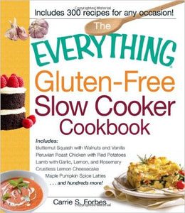 The Everything Gluten-Free Slow Cooker Cookbook: Includes Butternut Squash with Walnuts and Vanilla, Peruvian Roast Chicken with Red Potatoes, Lamb ... Pumpkin Spice Lattes...and hundreds more!