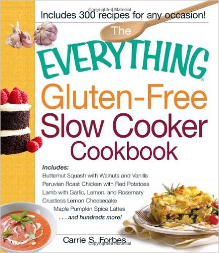 The Everything Gluten-Free Slow Cooker Cookbook: Includes Butternut Squash with Walnuts and Vanilla, Peruvian Roast Chicken with Red Potatoes, Lamb ... Pumpkin Spice Lattes...and hundreds more!